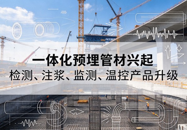 兰坪一体化管材产品兴起，声测注浆一体管、多功能预埋管应用增多